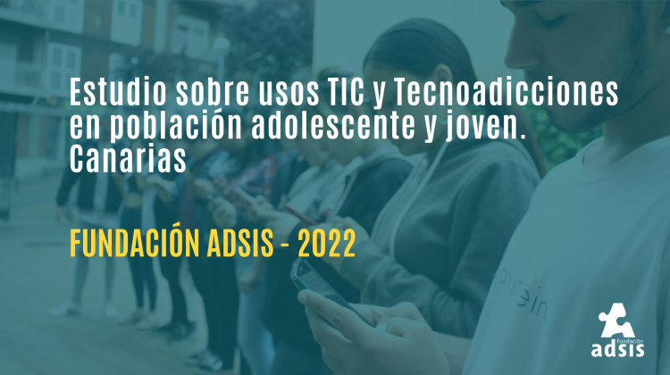 Estudio sobre usos TIC y Tecnoadicciones en población adolescente y joven. Canarias - Fundación Adsis 2022
